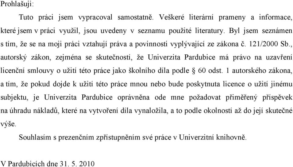 , autorský zákon, zejména se skutečností, že Univerzita Pardubice má právo na uzavření licenční smlouvy o užití této práce jako školního díla podle 60 odst.