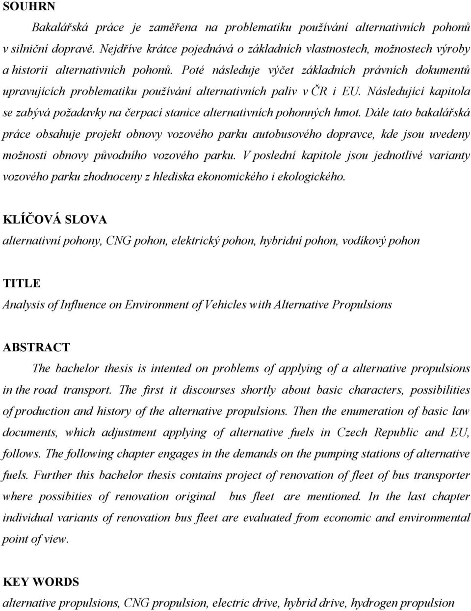 Poté následuje výčet základních právních dokumentů upravujících problematiku používání alternativních paliv v ČR i EU.