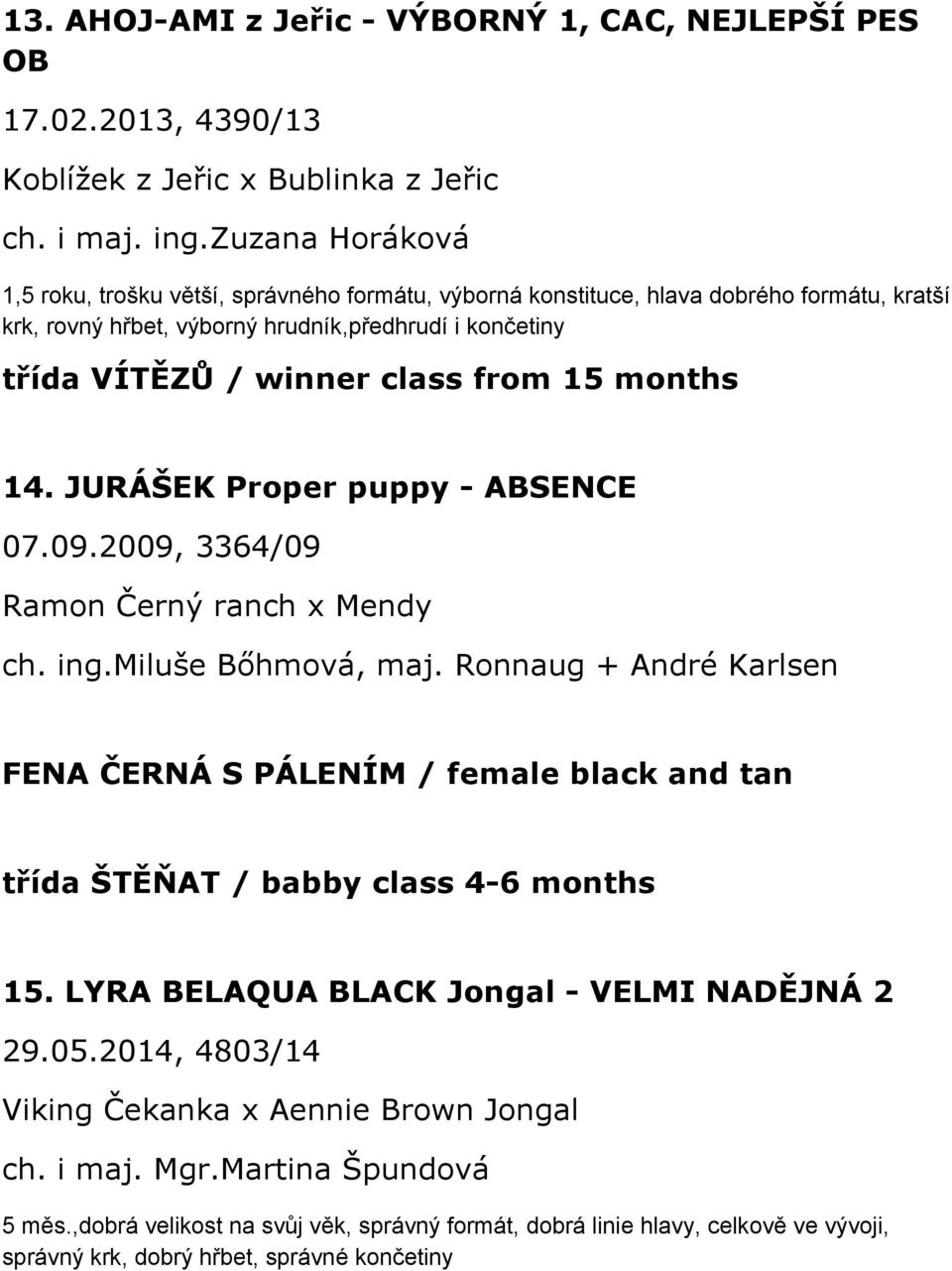 15 months 14. JURÁŠEK Proper puppy - ABSENCE 07.09.2009, 3364/09 Ramon Černý ranch x Mendy ch. ing.miluše Bőhmová, maj.