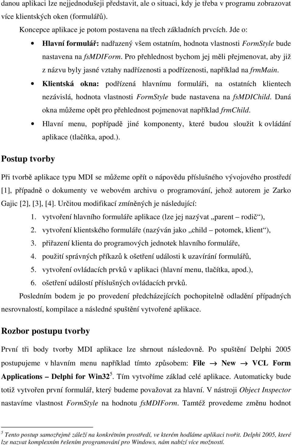 Pro přehlednost bychom jej měli přejmenovat, aby již z názvu byly jasné vztahy nadřízenosti a podřízenosti, například na frmmain.