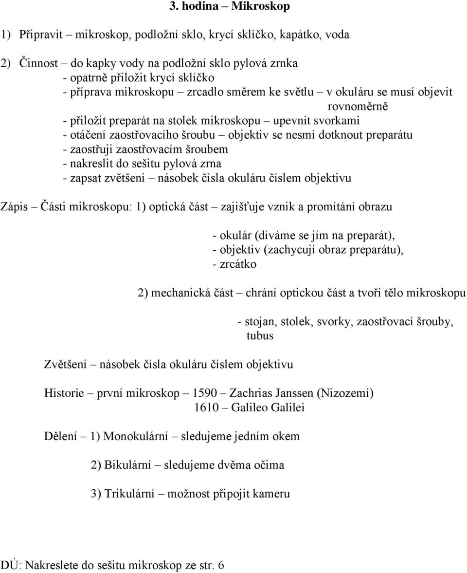 zaostřovacím šroubem - nakreslit do sešitu pylová zrna - zapsat zvětšení násobek čísla okuláru číslem objektivu Zápis Části mikroskopu: 1) optická část zajišťuje vznik a promítání obrazu - okulár