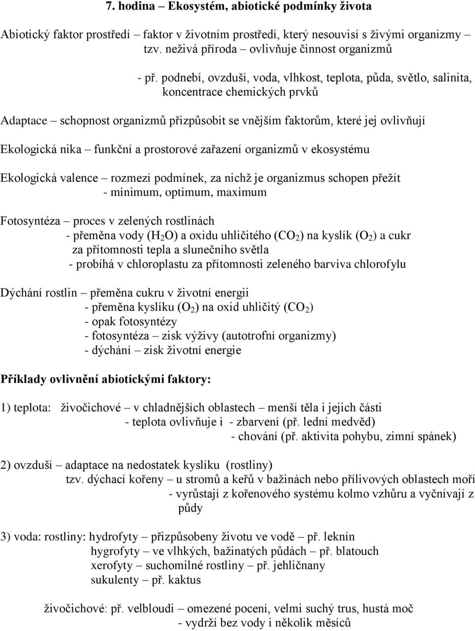 funkční a prostorové zařazení organizmů v ekosystému Ekologická valence rozmezí podmínek, za nichž je organizmus schopen přežít - minimum, optimum, maximum Fotosyntéza proces v zelených rostlinách -