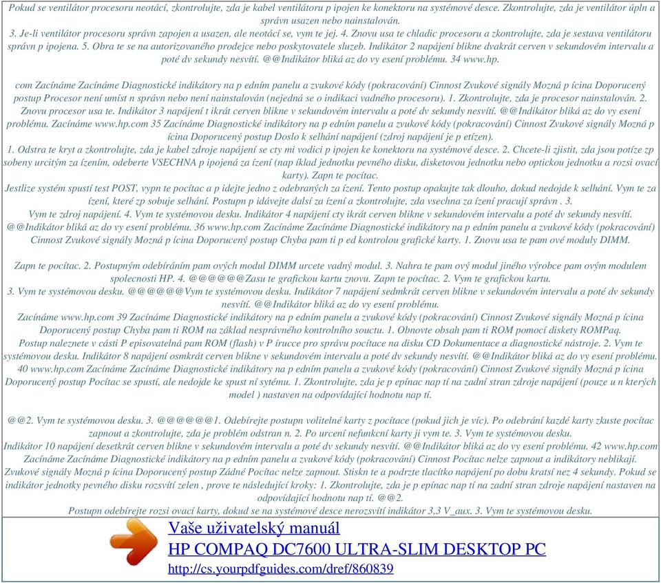 Obra te se na autorizovaného prodejce nebo poskytovatele sluzeb. Indikátor 2 napájení blikne dvakrát cerven v sekundovém intervalu a poté dv sekundy nesvítí. @@Indikátor bliká az do vy esení problému.