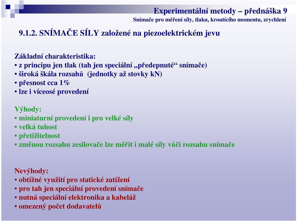 snímače) široká škála rozsahů (jednotky až stovky kn) přesnost cca 1% lze i víceosé provedení Výhody: miniaturní provedení i pro