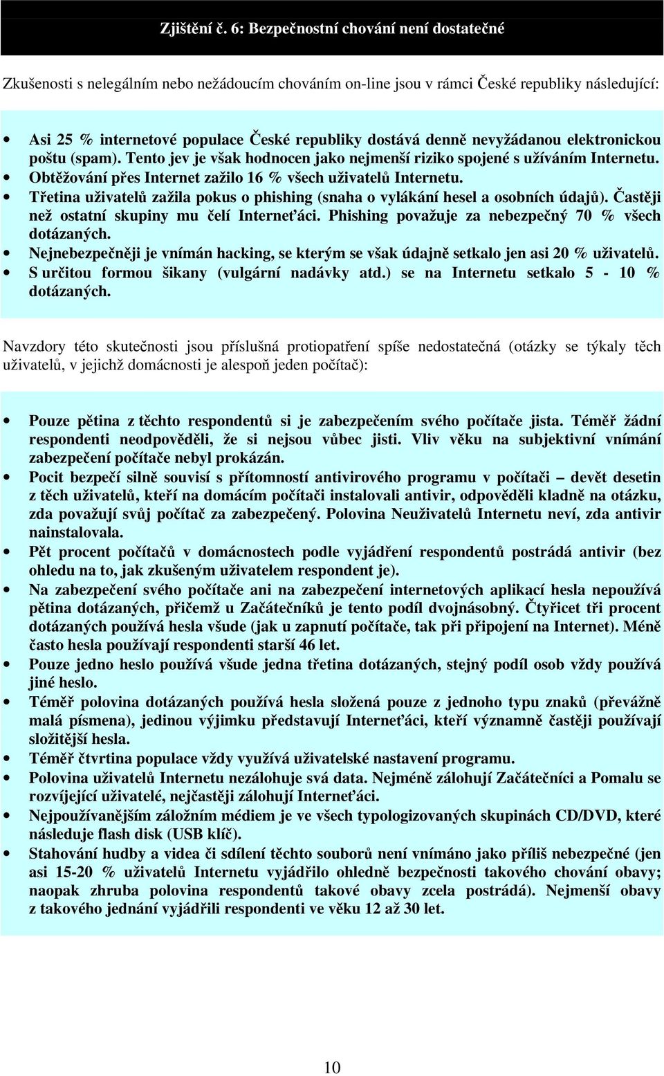 nevyžádanou elektronickou poštu (spam). Tento jev je však hodnocen jako nejmenší riziko spojené s užíváním Internetu. Obtěžování přes Internet zažilo 16 % všech uživatelů Internetu.