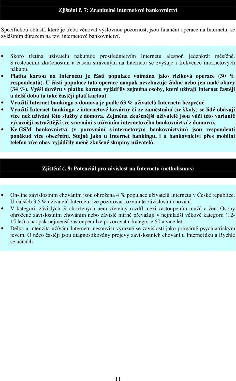 S rostoucími zkušenostmi a časem stráveným na Internetu se zvyšuje i frekvence internetových nákupů. Platba kartou na Internetu je částí populace vnímána jako riziková operace (30 % respondentů).