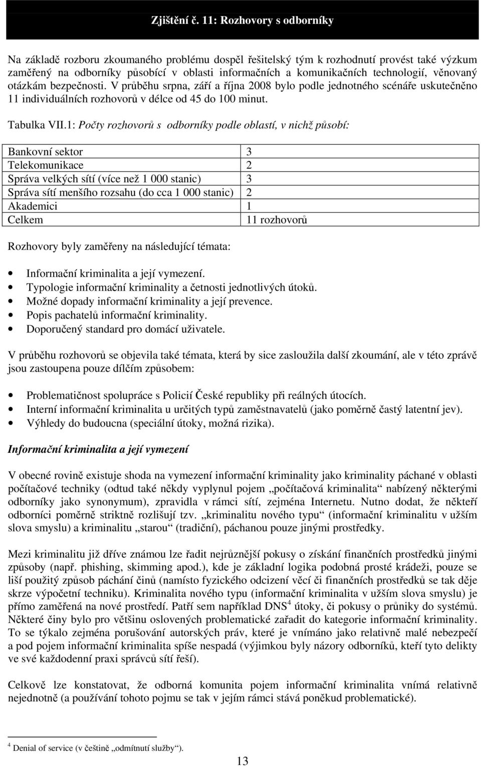 technologií, věnovaný otázkám bezpečnosti. V průběhu srpna, září a října 2008 bylo podle jednotného scénáře uskutečněno 11 individuálních rozhovorů v délce od 45 do 100 minut. Tabulka VII.