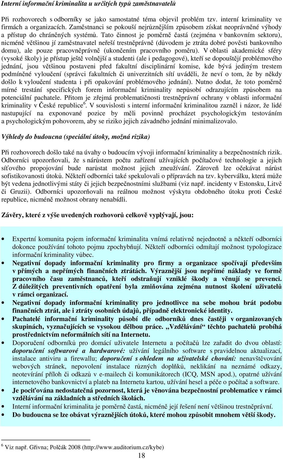 Tato činnost je poměrně častá (zejména v bankovním sektoru), nicméně většinou jí zaměstnavatel neřeší trestněprávně (důvodem je ztráta dobré pověsti bankovního domu), ale pouze pracovněprávně