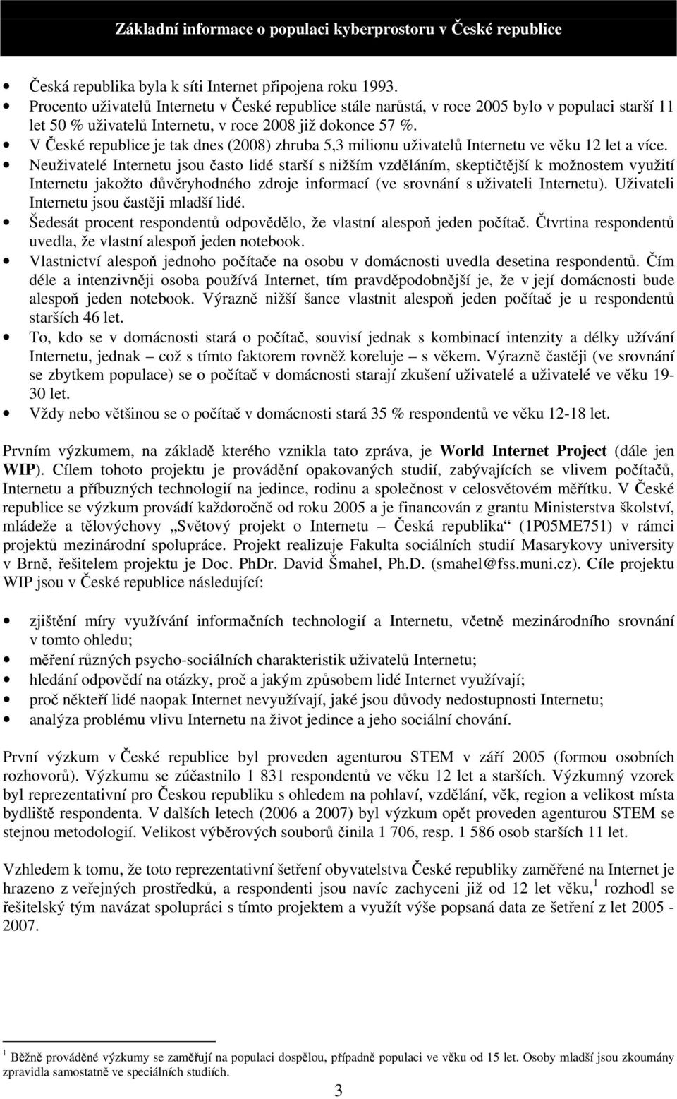 V České republice je tak dnes (2008) zhruba 5,3 milionu uživatelů Internetu ve věku 12 let a více.