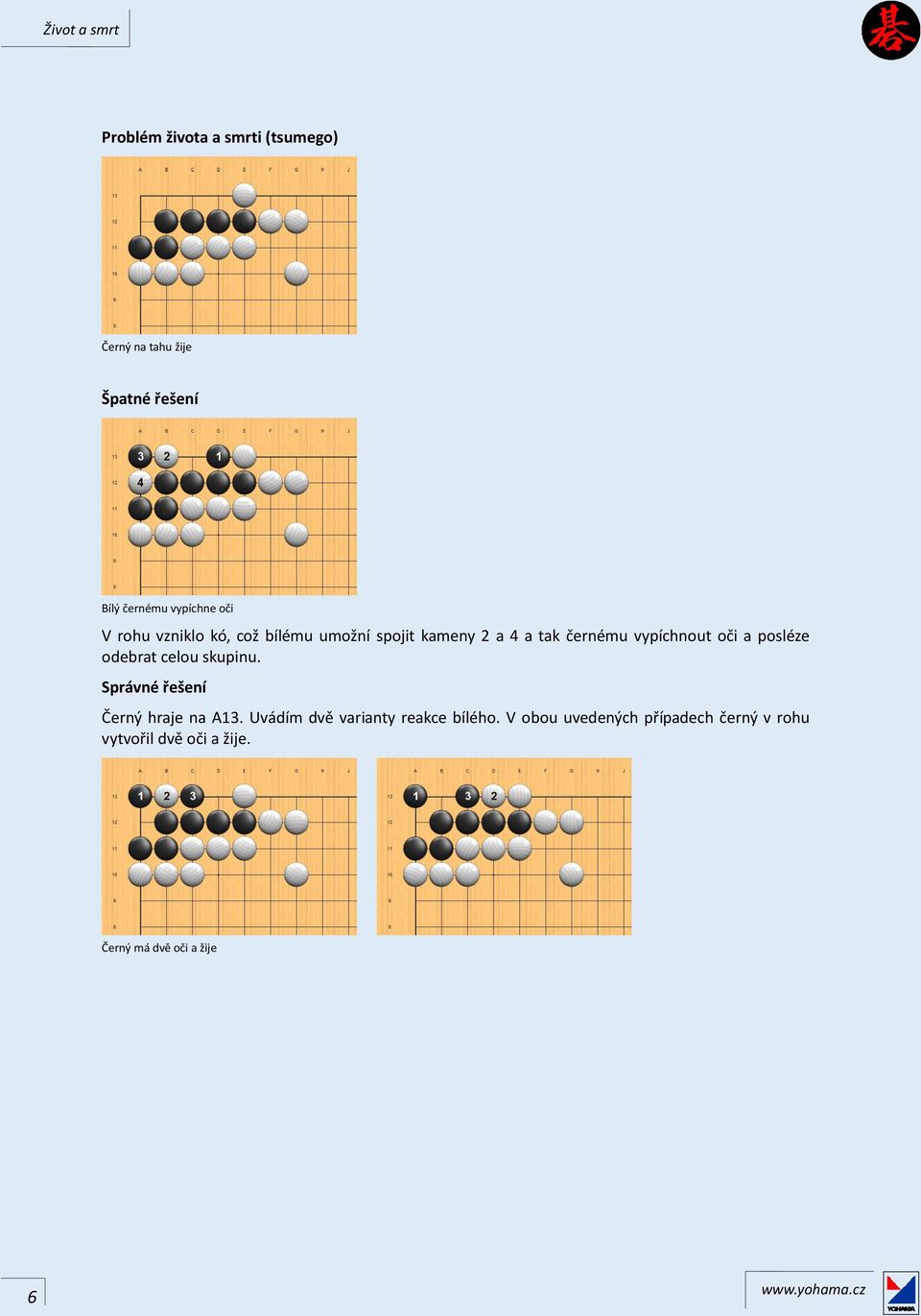oči a posléze odebrat celou skupinu. Správné řešení Černý hraje na A13.