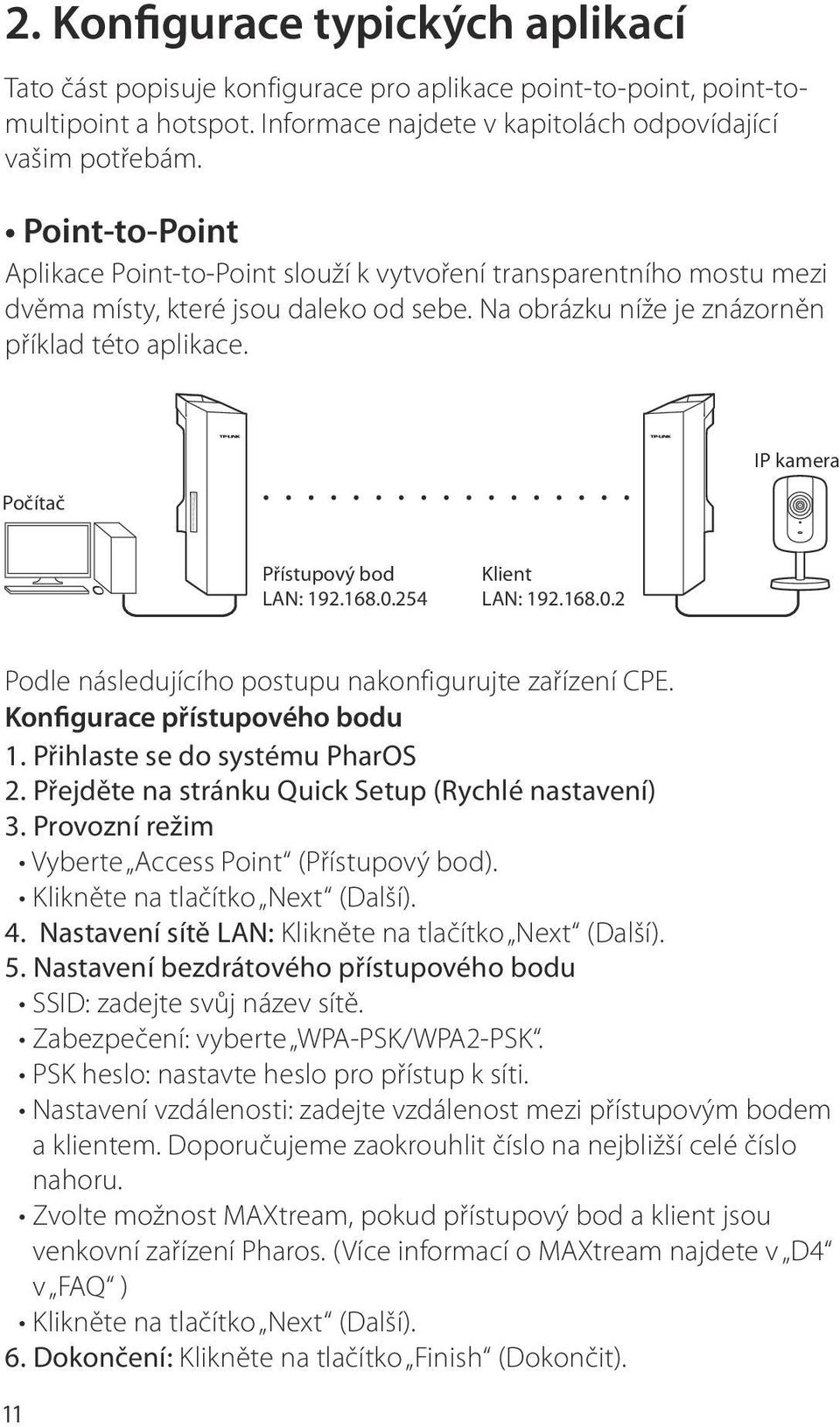 Počítač IP kamera Přístupový bod LAN: 192.168.0.254 Klient LAN: 192.168.0.2 Podle následujícího postupu nakonfigurujte zařízení CPE. Konfigurace přístupového bodu 1. Přihlaste se do systému PharOS 2.