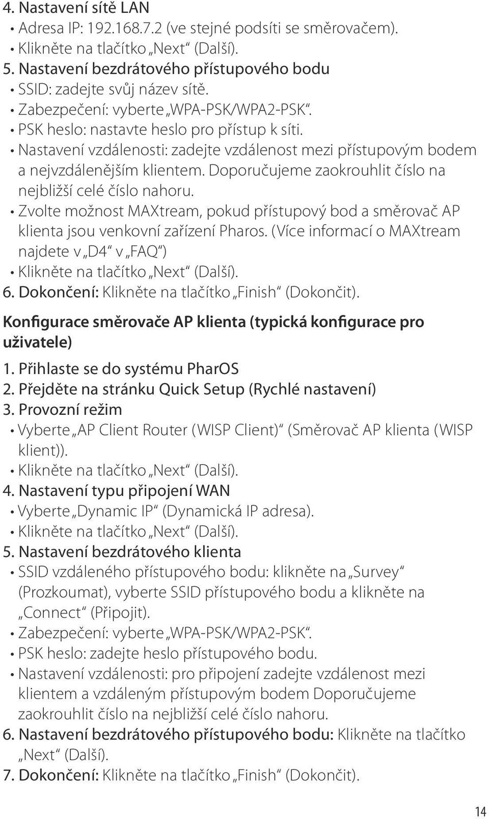 Doporučujeme zaokrouhlit číslo na nejbližší celé číslo nahoru. Zvolte možnost MAXtream, pokud přístupový bod a směrovač AP klienta jsou venkovní zařízení Pharos.