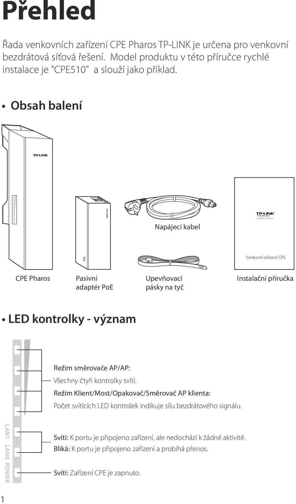 Obsah balení Napájecí kabel Instalační příručka Venkovní zařízení CPE CPE Pharos Pasivní adaptér PoE Upevňovací pásky na tyč Instalační příručka LED kontrolky - význam Režim