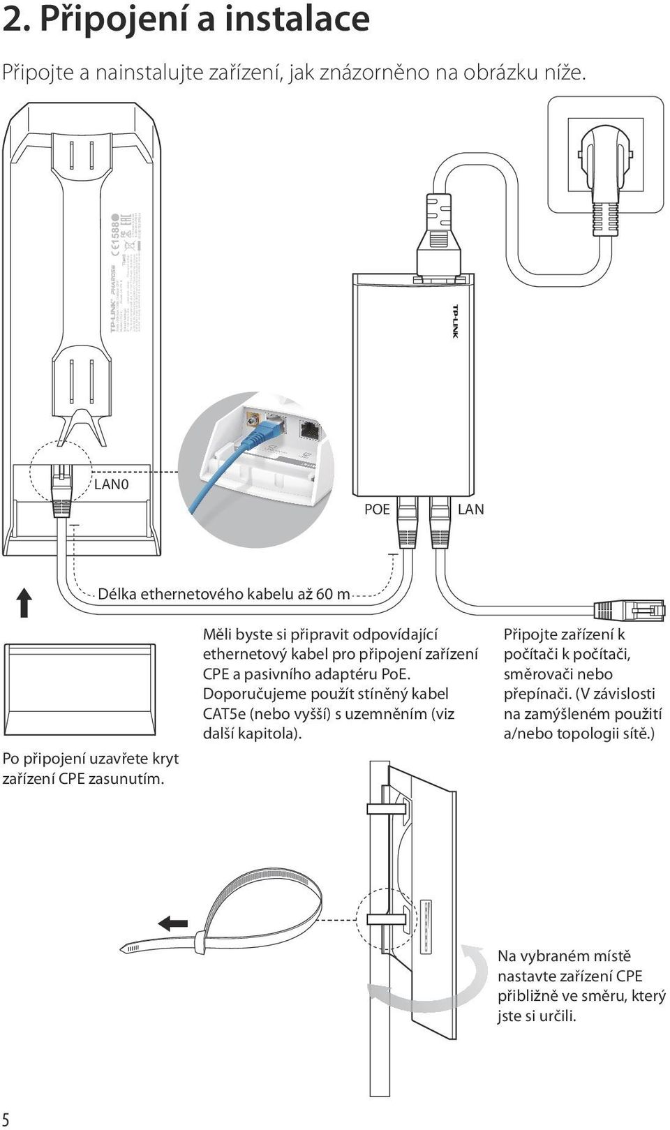 including interference that may cause undesired operation. FCC ID:TE7CPE510 LAN0 POE LAN Délka ethernetového kabelu až 60 m Po připojení uzavřete kryt zařízení CPE zasunutím.