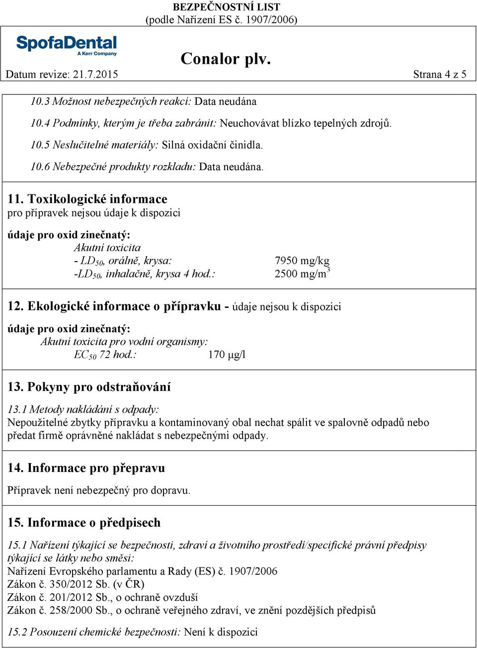 Toxikologické informace pro přípravek nejsou údaje k dispozici údaje pro oxid zinečnatý: Akutní toxicita - LD 50, orálně, krysa: 7950 mg/kg -LD 50, inhalačně, krysa 4 hod.: 2500 mg/m 3 12.