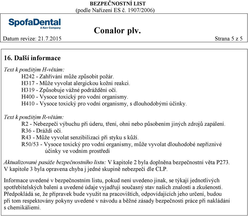 Text k použitým R-větám: R2 - Nebezpečí výbuchu při úderu, tření, ohni nebo působením jiných zdrojů zapálení. R36 - Dráždí oči. R43 - Může vyvolat senzibilizaci při styku s kůží.