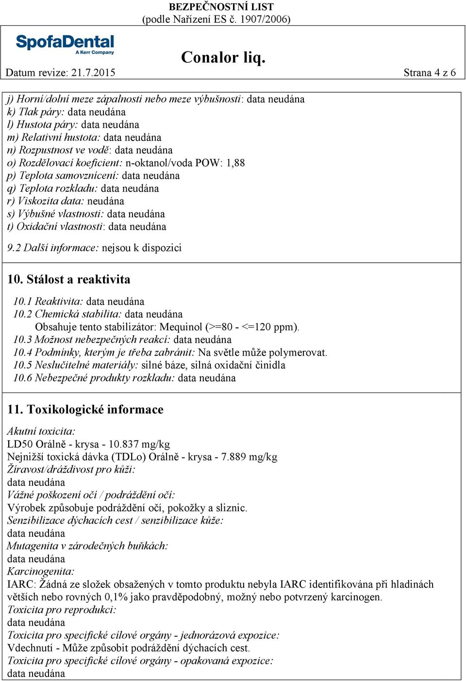 p) Teplota samovznícení: q) Teplota rozkladu: r) Viskozita data: neudána s) Výbušné vlastnosti: t) Oxidační vlastnosti: 9.2 Další informace: nejsou k dispozici 10. Stálost a reaktivita 10.