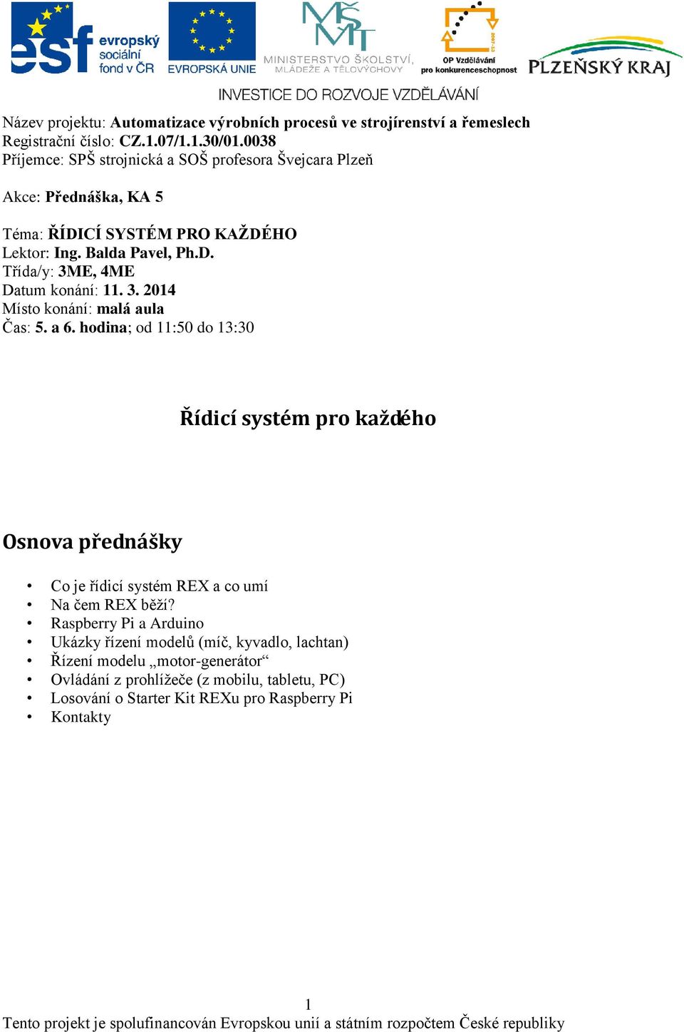 hodina; od 11:50 do 13:30 Řídicí systém pro každého Osnova přednášky Co je řídicí systém REX a co umí Na čem REX běží?