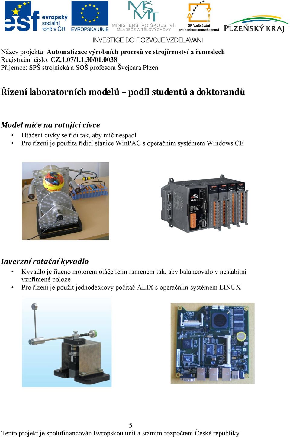 Windows CE Inverzní rotační kyvadlo Kyvadlo je řízeno motorem otáčejícím ramenem tak, aby