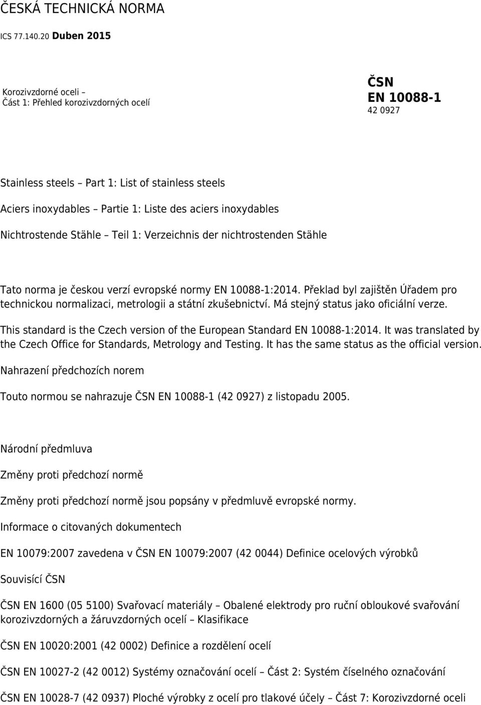 inoxydables Nichtrostende Stähle Teil 1: Verzeichnis der nichtrostenden Stähle Tato norma je českou verzí evropské normy EN 10088-1:2014.