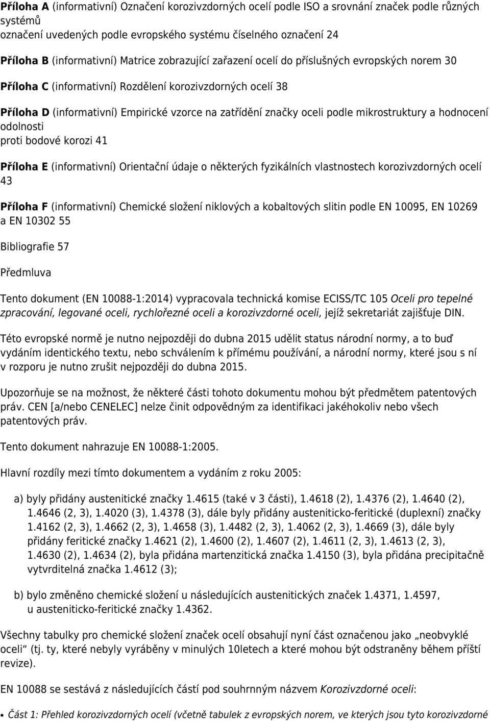 podle mikrostruktury a hodnocení odolnosti proti bodové korozi 41 Příloha E (informativní) Orientační údaje o některých fyzikálních vlastnostech korozivzdorných ocelí 43 Příloha F (informativní)