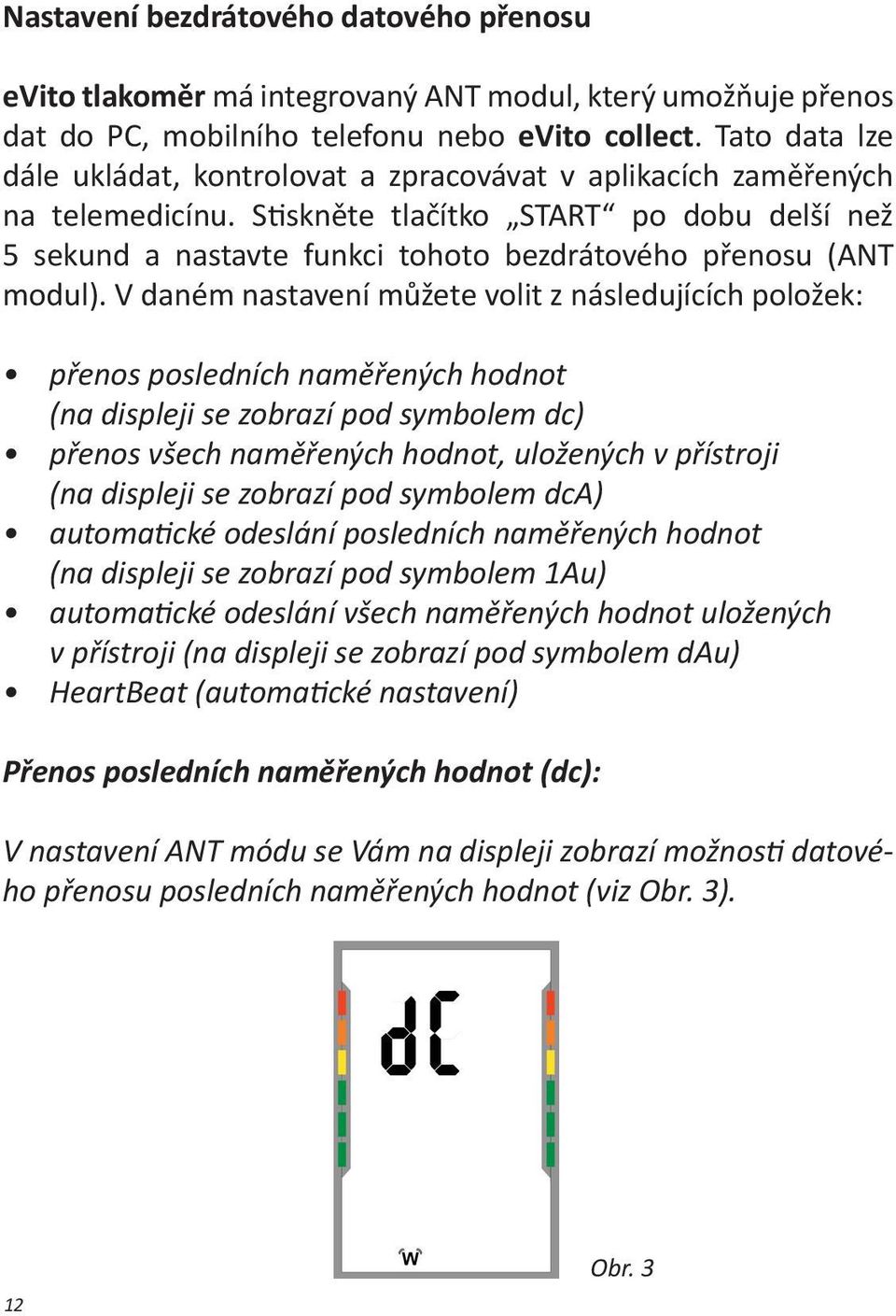 Stiskněte tlačítko START po dobu delší než 5 sekund a nastavte funkci tohoto bezdrátového přenosu (ANT modul).