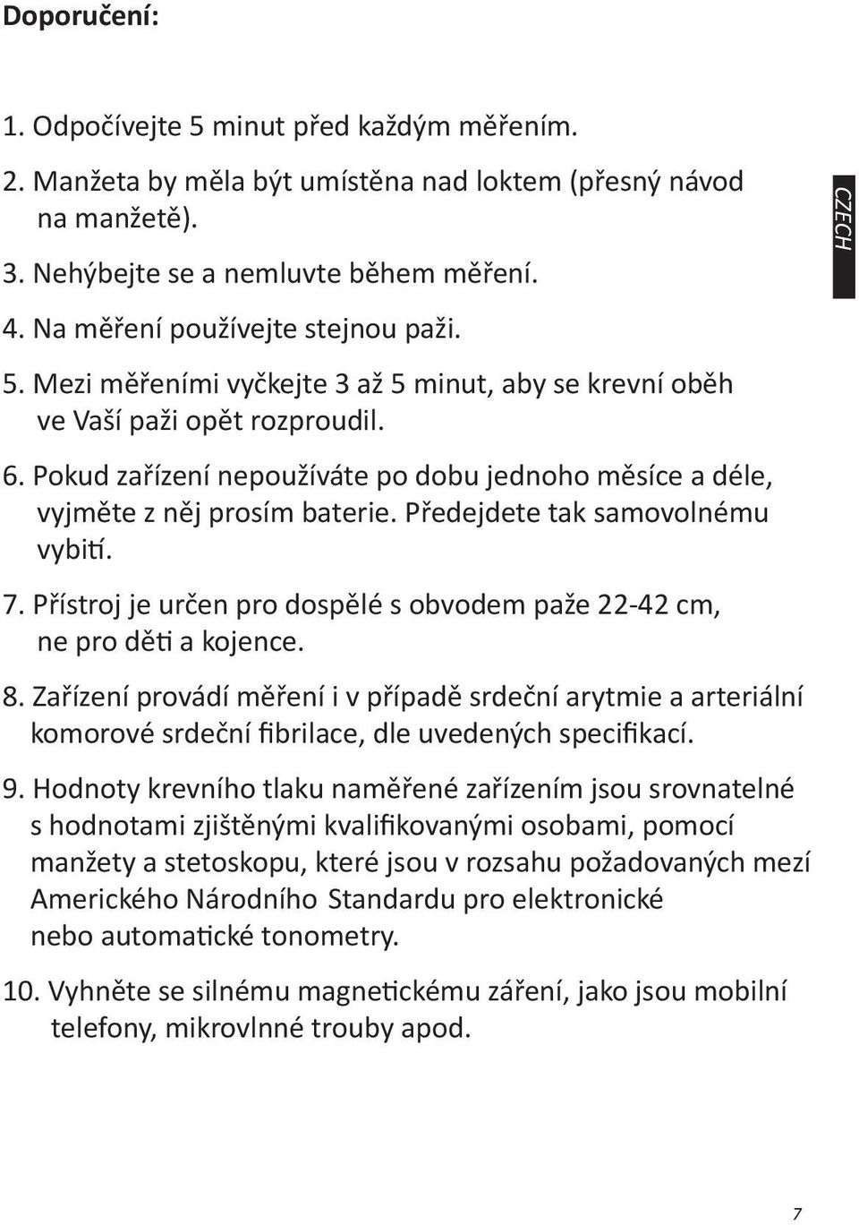 Pokud zařízení nepoužíváte po dobu jednoho měsíce a déle, vyjměte z něj prosím baterie. Předejdete tak samovolnému vybití. 7.