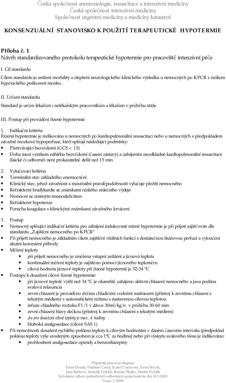 Určení standardu Standard je určen lékařům i nelékařským pracovníkům a lékařům v průběhu stáže III. Postup při provádění řízené hypotermie 1.