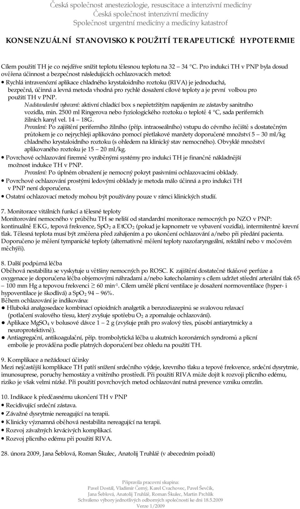 levná metoda vhodná pro rychlé dosažení cílové teploty a je první volbou pro použití TH v PNP. Nadstandardní vybavení: aktivní chladící box s nepřetržitým napájením ze zástavby sanitního vozidla, min.