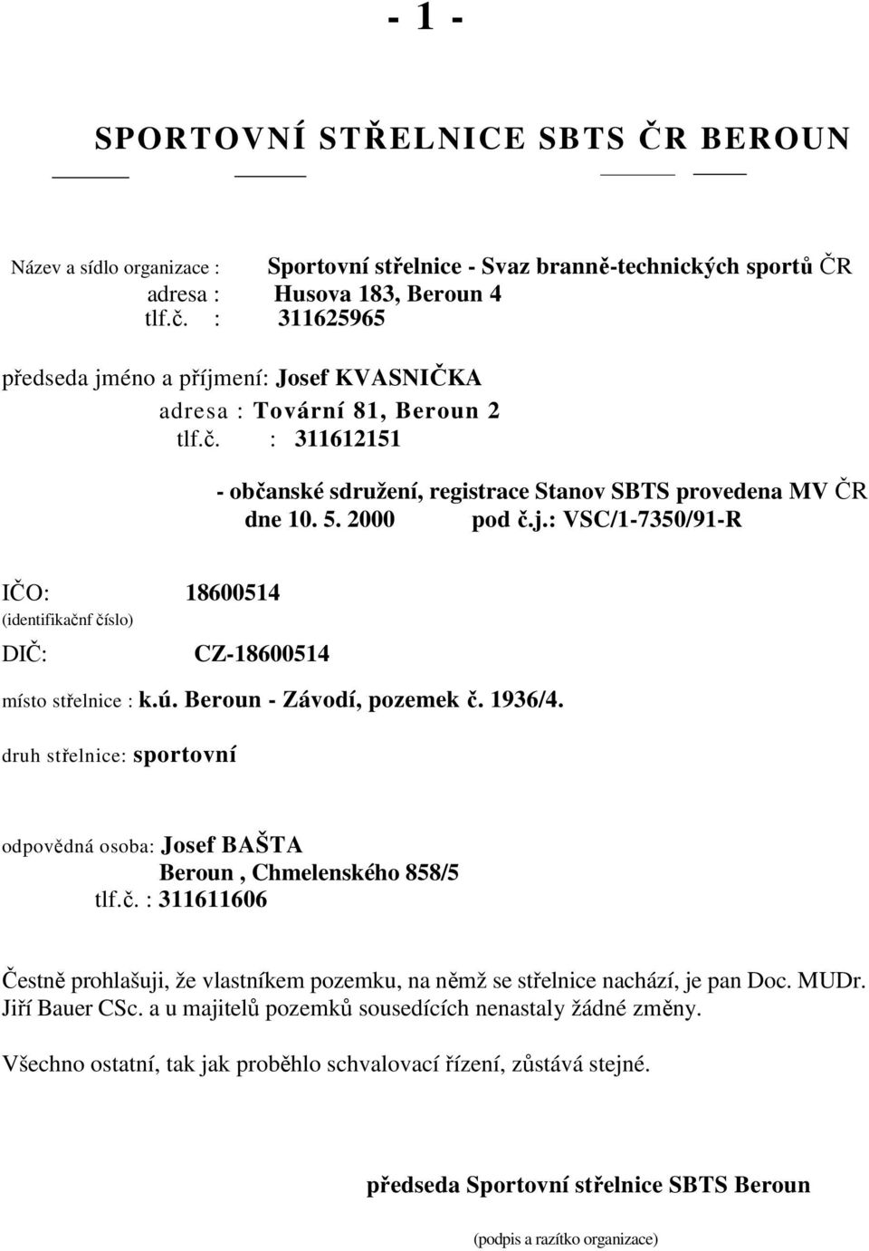 ú. Beroun - Závodí, pozemek č. 1936/4. druh střelnice: sportovní odpovědná osoba: Josef BAŠTA Beroun, Chmelenského 858/5 tlf.č. : 311611606 Čestně prohlašuji, že vlastníkem pozemku, na němž se střelnice nachází, je pan Doc.