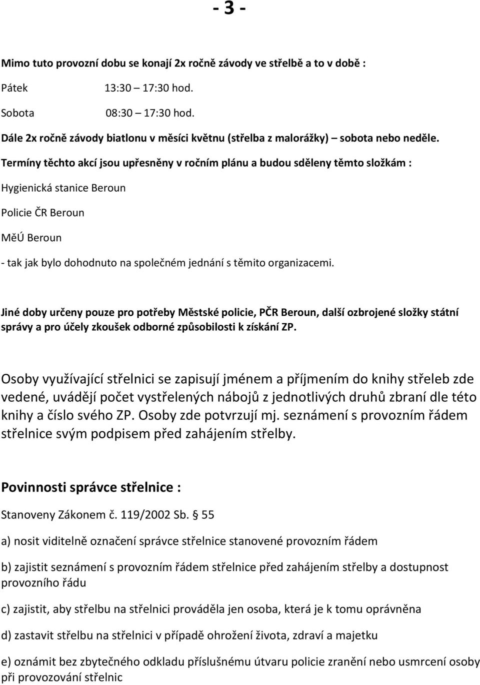 Termíny těchto akcí jsou upřesněny v ročním plánu a budou sděleny těmto složkám : Hygienická stanice Beroun Policie ČR Beroun MěÚ Beroun - tak jak bylo dohodnuto na společném jednání s těmito