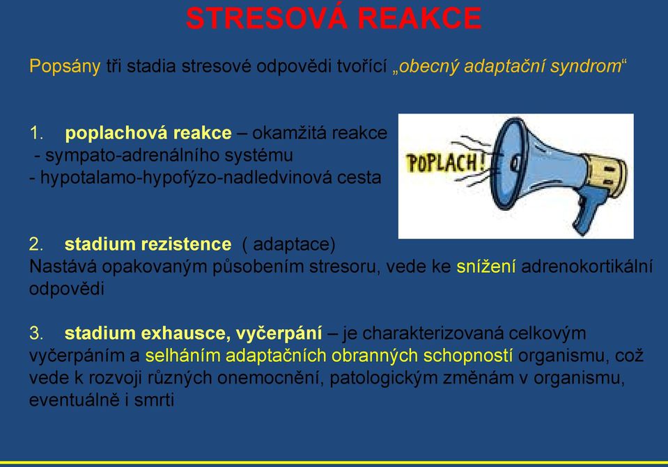 stadium rezistence ( adaptace) Nastává opakovaným působením stresoru, vede ke snížení adrenokortikální odpovědi 3.