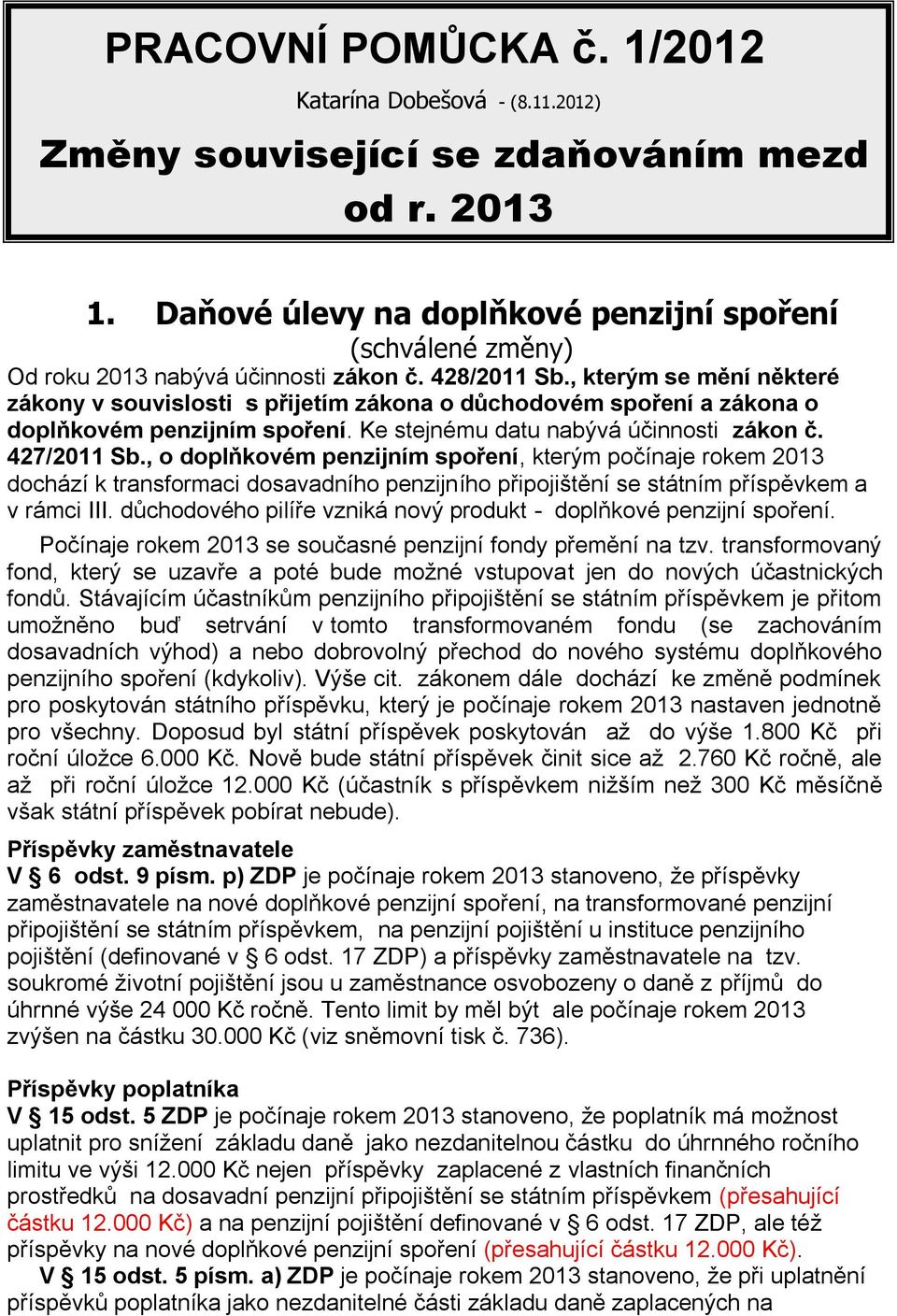 , kterým se mění některé zákony v souvislosti s přijetím zákona o důchodovém spoření a zákona o doplňkovém penzijním spoření. Ke stejnému datu nabývá účinnosti zákon č. 427/2011 Sb.