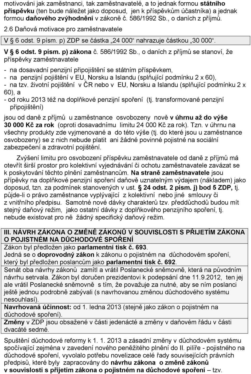 , o daních z příjmů se stanoví, že příspěvky zaměstnavatele - na dosavadní penzijní připojištění se státním příspěvkem, - na penzijní pojištění v EU, Norsku a Islandu (splňující podmínku 2 x 60), -