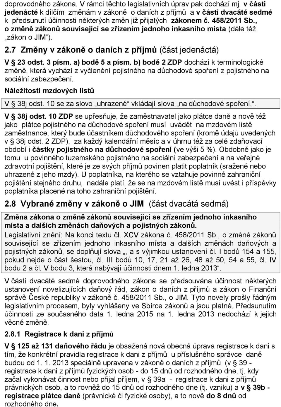 , o změně zákonů související se zřízením jednoho inkasního místa (dále též zákon o JIM ). 2.7 Změny v zákoně o daních z příjmů (část jedenáctá) V 23 odst. 3 písm. a) bodě 5 a písm.