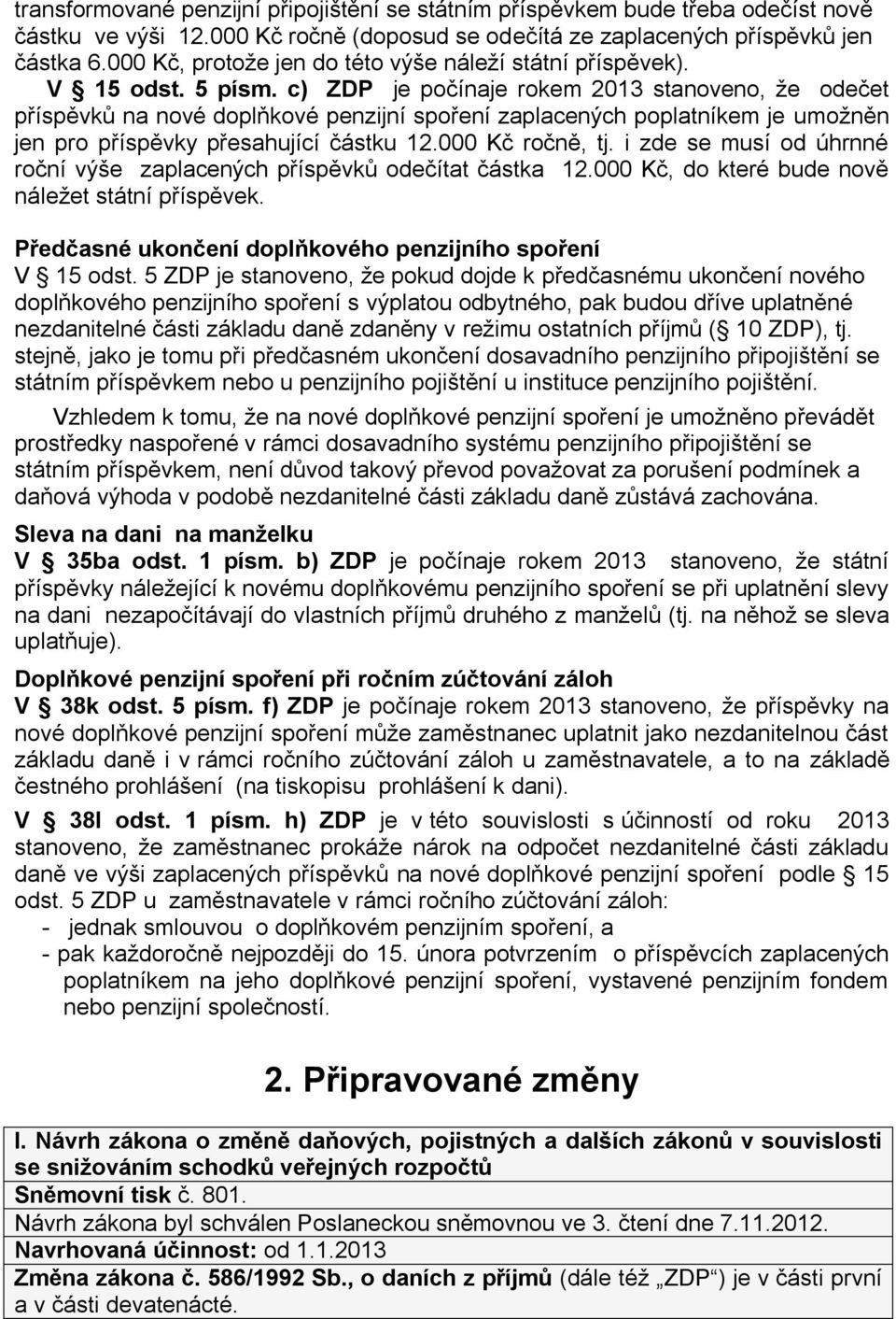 c) ZDP je počínaje rokem 2013 stanoveno, že odečet příspěvků na nové doplňkové penzijní spoření zaplacených poplatníkem je umožněn jen pro příspěvky přesahující částku 12.000 Kč ročně, tj.