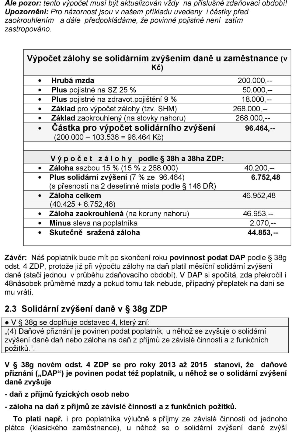 Výpočet zálohy se solidárním zvýšením daně u zaměstnance (v Kč) Hrubá mzda 200.000,-- Plus pojistné na SZ 25 % 50.000,-- Plus pojistné na zdravot.pojištění 9 % 18.