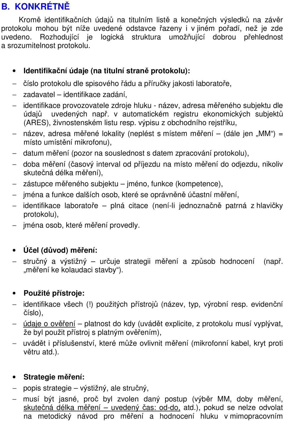 Identifikační údaje (na titulní straně protokolu): číslo protokolu dle spisového řádu a příručky jakosti laboratoře, zadavatel identifikace zadání, identifikace provozovatele zdroje hluku - název,