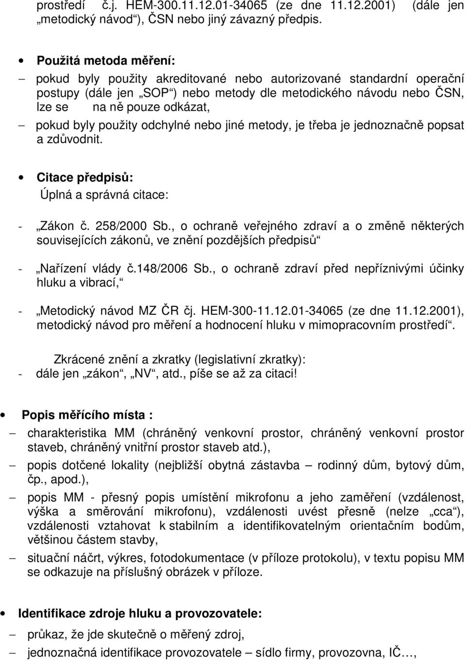 byly použity odchylné nebo jiné metody, je třeba je jednoznačně popsat a zdůvodnit. Citace předpisů: Úplná a správná citace: - Zákon č. 258/2000 Sb.