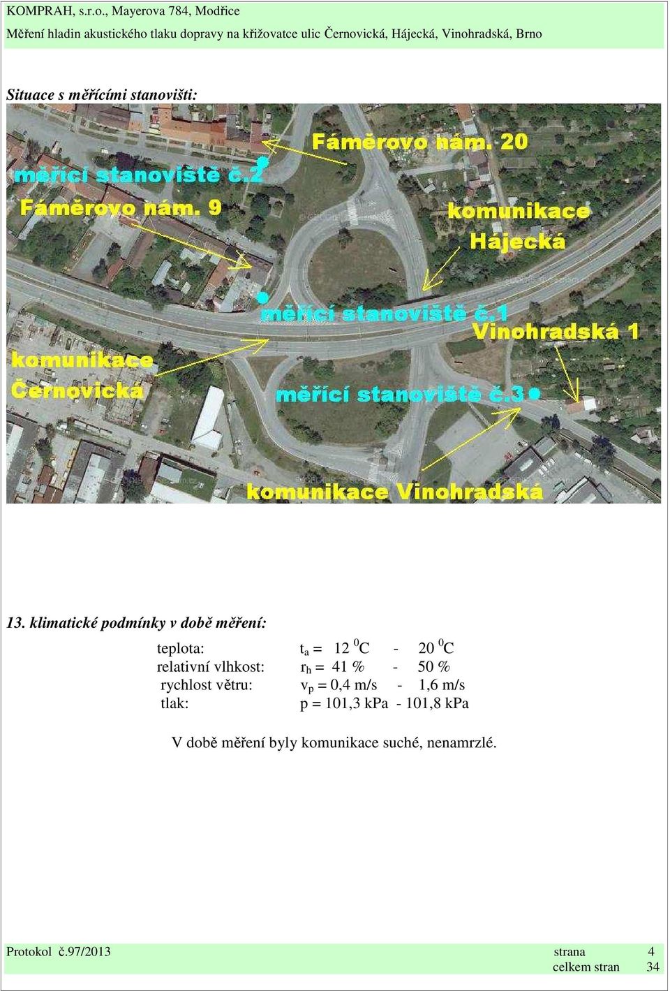 relativní vlhkost: r h = 41 % - 50 % rychlost větru: v p = 0,4 m/s -