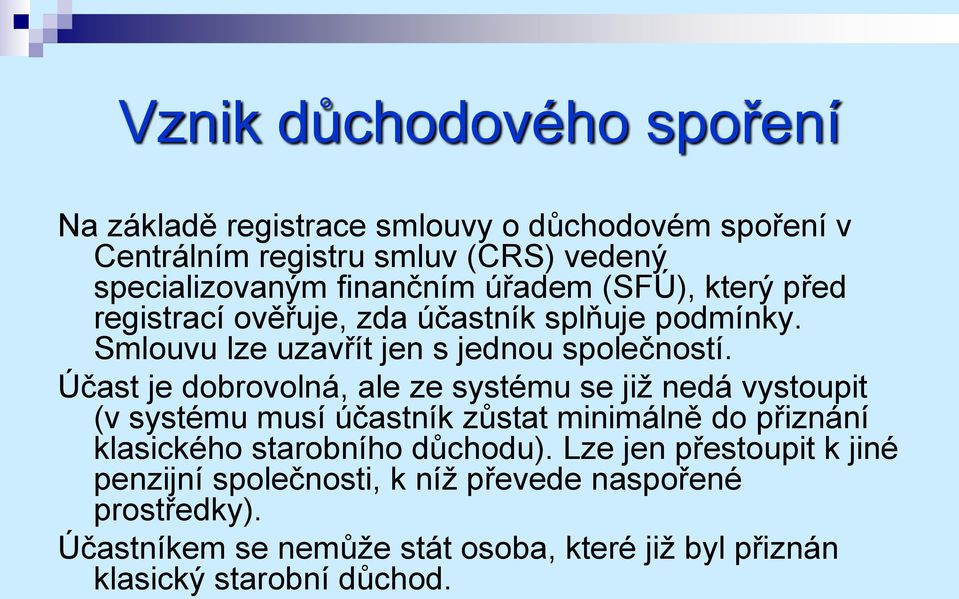 Účast je dobrovolná, ale ze systému se již nedá vystoupit (v systému musí účastník zůstat minimálně do přiznání klasického starobního důchodu).