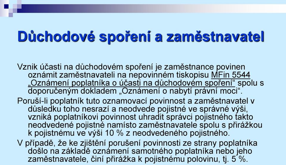 Poruší-li poplatník tuto oznamovací povinnost a zaměstnavatel v důsledku toho nesrazí a neodvede pojistné ve správné výši, vzniká poplatníkovi povinnost uhradit správci pojistného takto