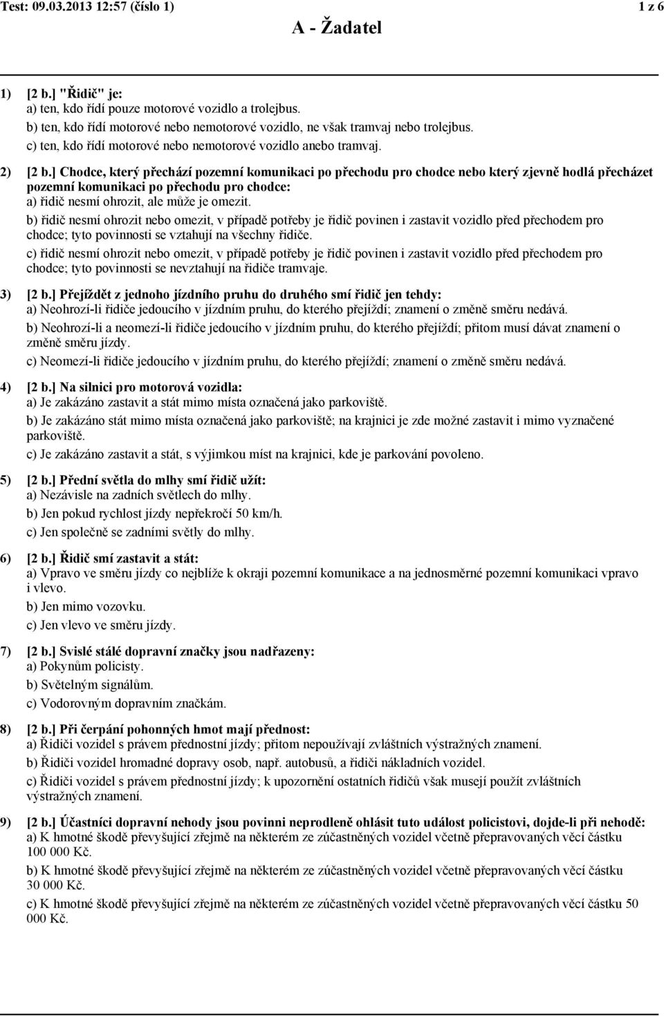 ] Chodce, který přechází pozemní komunikaci po přechodu pro chodce nebo který zjevně hodlá přecházet pozemní komunikaci po přechodu pro chodce: a) řidič nesmí ohrozit, ale může je omezit.