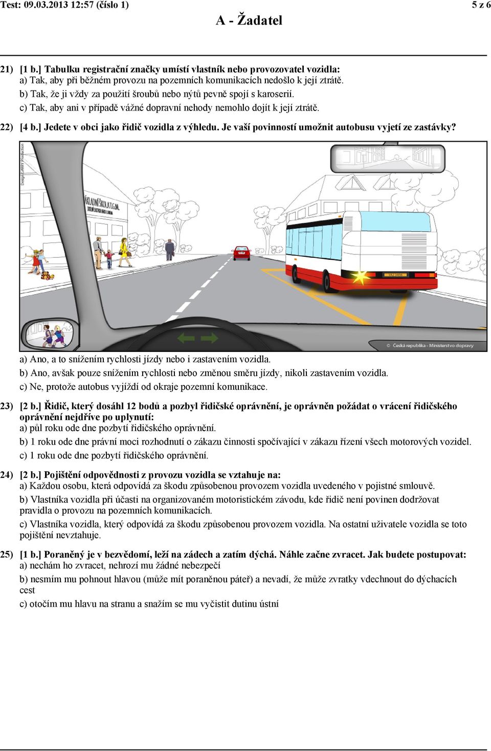 ] Jedete v obci jako řidič vozidla z výhledu. Je vaší povinností umožnit autobusu vyjetí ze zastávky? a) Ano, a to snížením rychlosti jízdy nebo i zastavením vozidla.