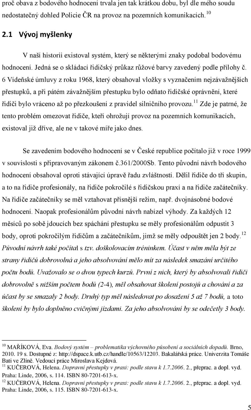 6 Vídeňské úmluvy z roku 1968, který obsahoval vložky s vyznačením nejzávažnějších přestupků, a při pátém závažnějším přestupku bylo odňato řidičské oprávnění, které řidiči bylo vráceno až po