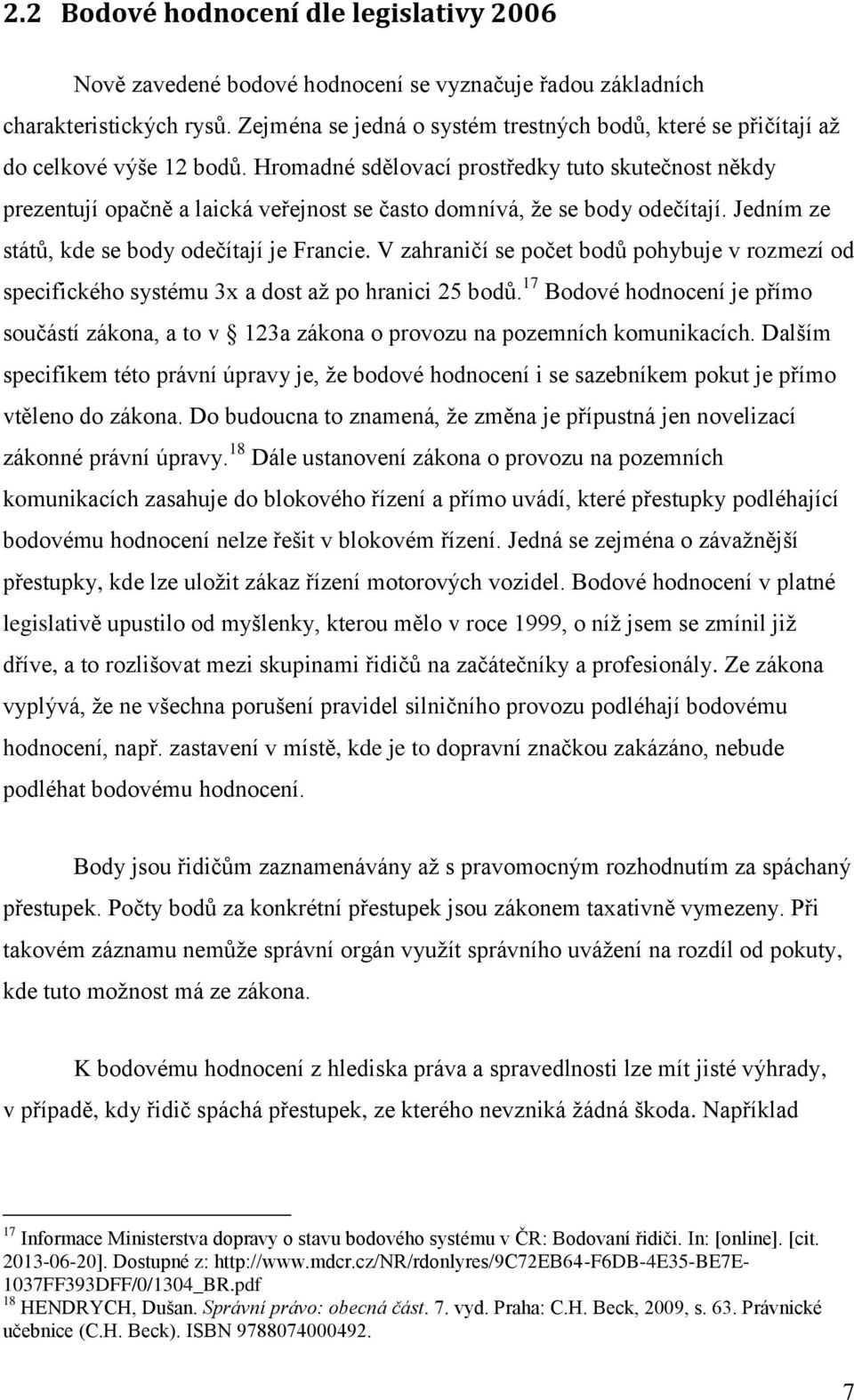 Hromadné sdělovací prostředky tuto skutečnost někdy prezentují opačně a laická veřejnost se často domnívá, že se body odečítají. Jedním ze států, kde se body odečítají je Francie.