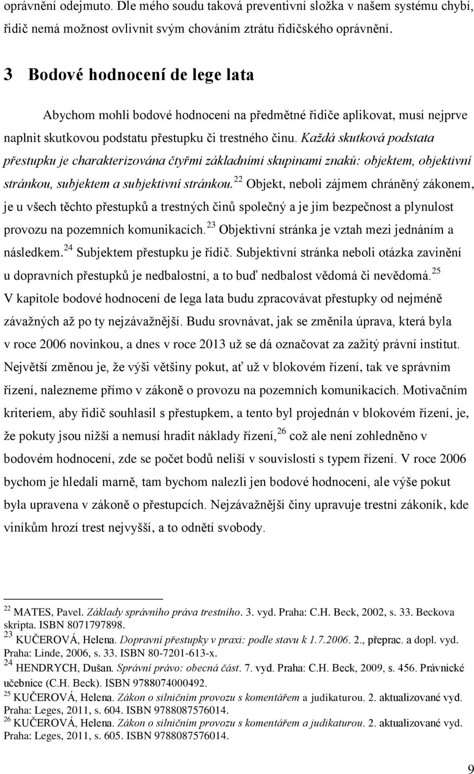 Každá skutková podstata přestupku je charakterizována čtyřmi základními skupinami znaků: objektem, objektivní stránkou, subjektem a subjektivní stránkou.