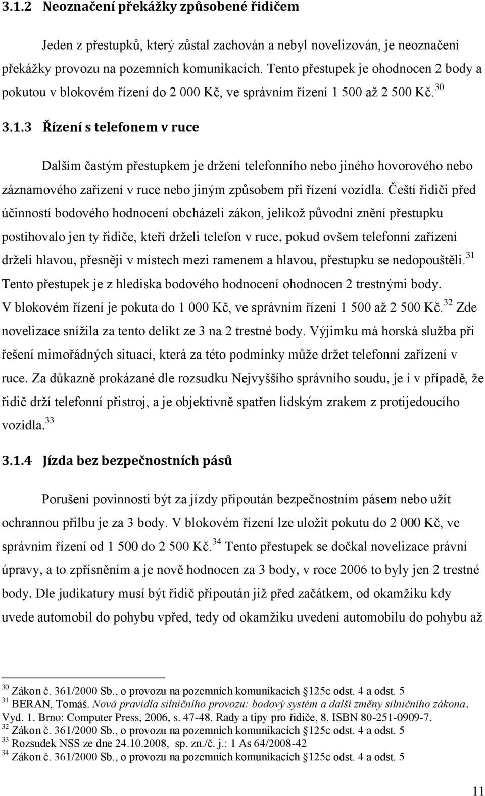 500 až 2 500 Kč. 30 3.1.3 Řízení s telefonem v ruce Dalším častým přestupkem je držení telefonního nebo jiného hovorového nebo záznamového zařízení v ruce nebo jiným způsobem při řízení vozidla.