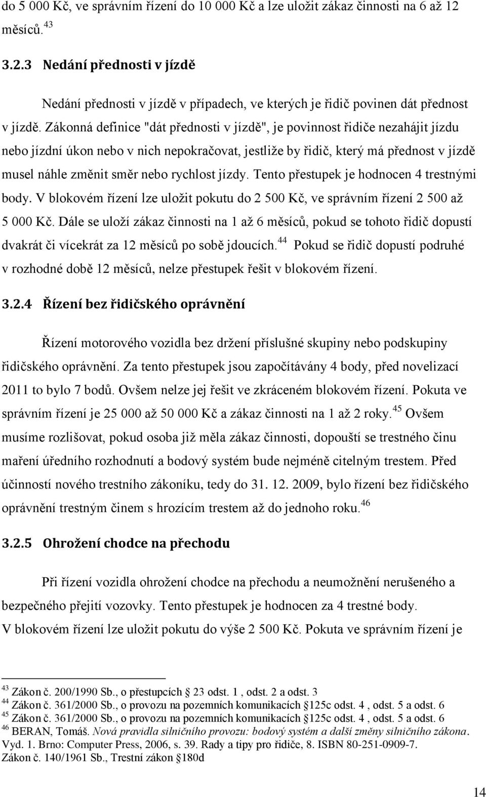 rychlost jízdy. Tento přestupek je hodnocen 4 trestnými body. V blokovém řízení lze uložit pokutu do 2 500 Kč, ve správním řízení 2 500 až 5 000 Kč.