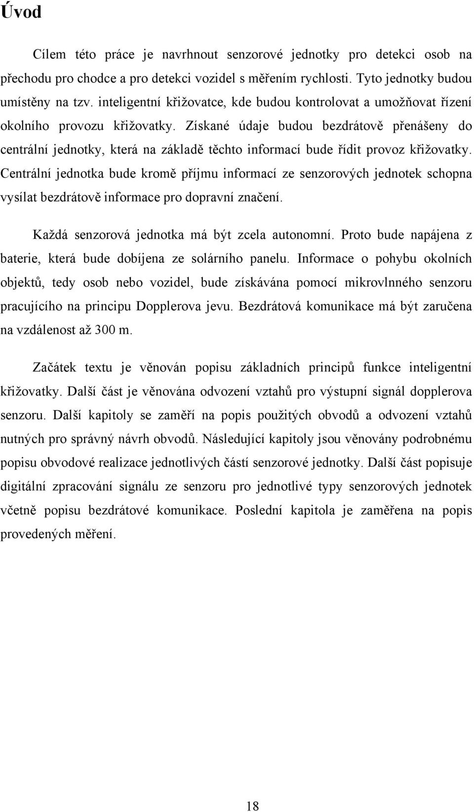 Získané údaje budou bezdrátově přenášeny do centrální jednotky, která na základě těchto informací bude řídit provoz křižovatky.